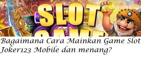 Bagaimana Cara Mainkan Game Slot Joker123 Mobile dan menang?