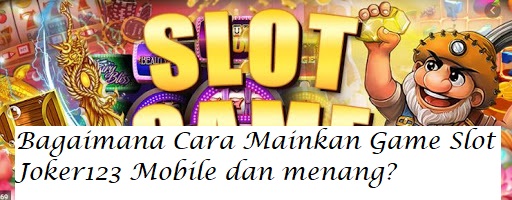 Bagaimana Cara Mainkan Game Slot Joker123 Mobile dan menang?