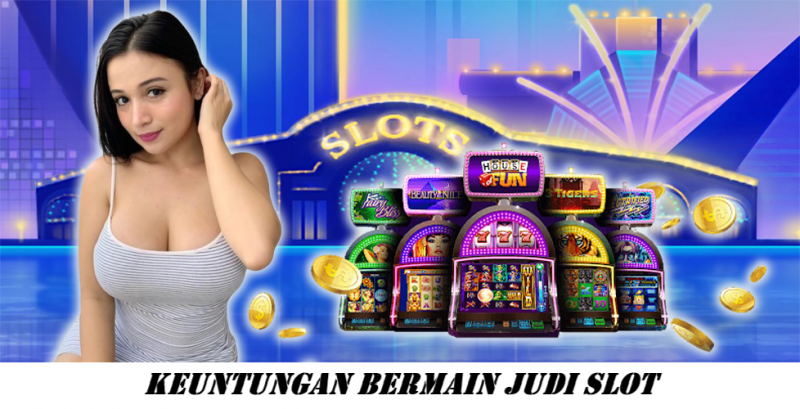 Keuntungan Bermain Judi Slot