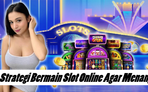 Strategi Bermain Slot Online Agar Menang