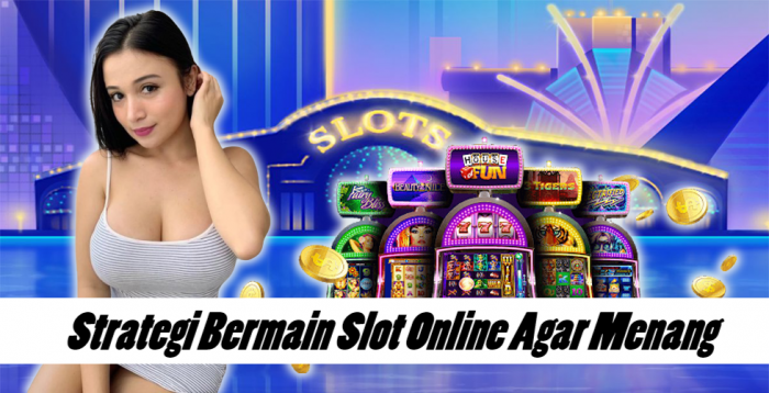 Strategi Bermain Slot Online Agar Menang